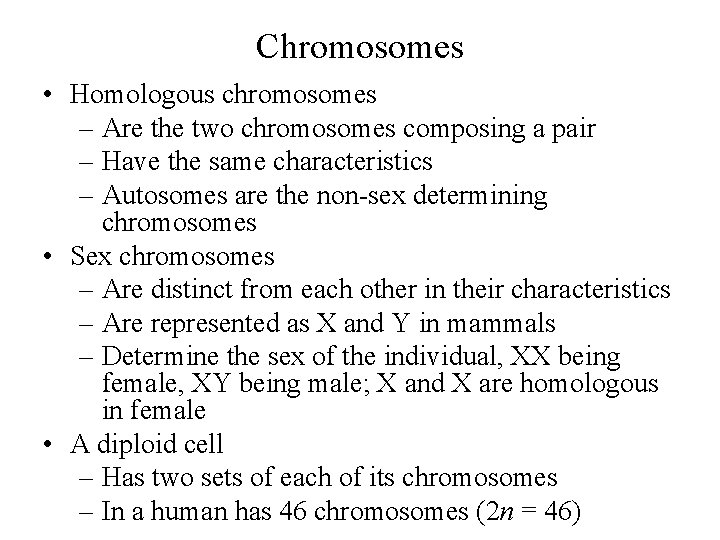 Chromosomes • Homologous chromosomes – Are the two chromosomes composing a pair – Have