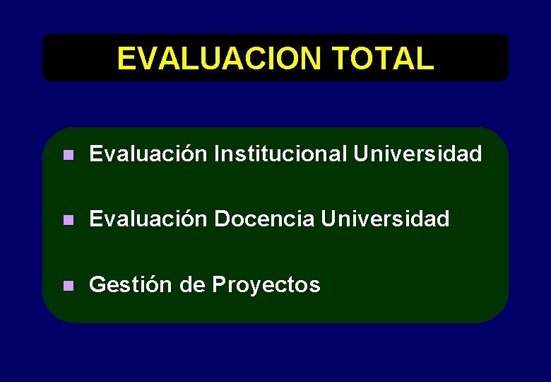 EVALUACION TOTAL n Evaluación Institucional Universidad n Evaluación Docencia Universidad n Gestión de Proyectos