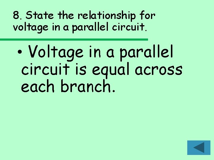 8. State the relationship for voltage in a parallel circuit. • Voltage in a