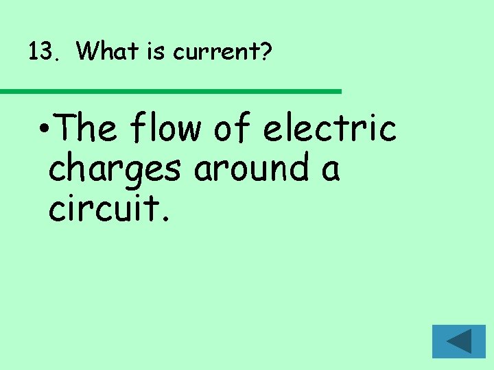 13. What is current? • The flow of electric charges around a circuit. 