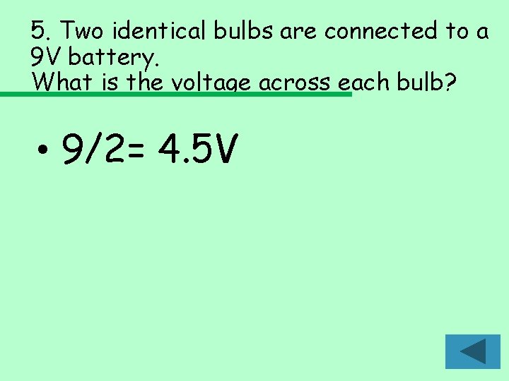 5. Two identical bulbs are connected to a 9 V battery. What is the