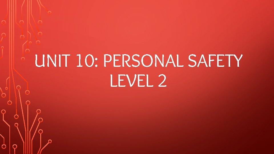 UNIT 10: PERSONAL SAFETY LEVEL 2 