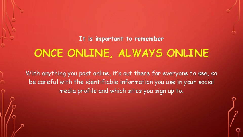 It is important to remember ONCE ONLINE, ALWAYS ONLINE With anything you post online,