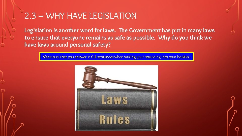 2. 3 – WHY HAVE LEGISLATION Legislation is another word for laws. The Government
