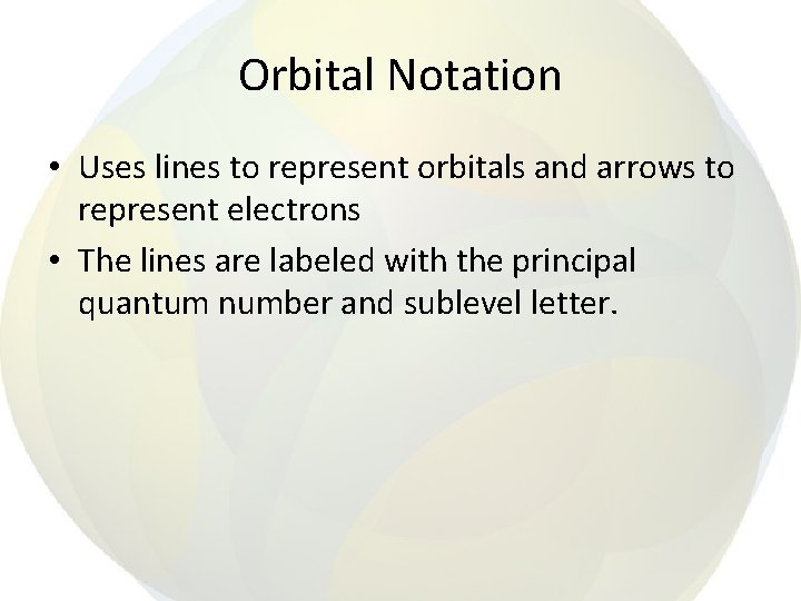 Orbital Notation • Uses lines to represent orbitals and arrows to represent electrons •