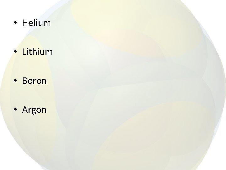  • Helium • Lithium • Boron • Argon 