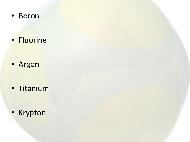  • Boron • Fluorine • Argon • Titanium • Krypton 
