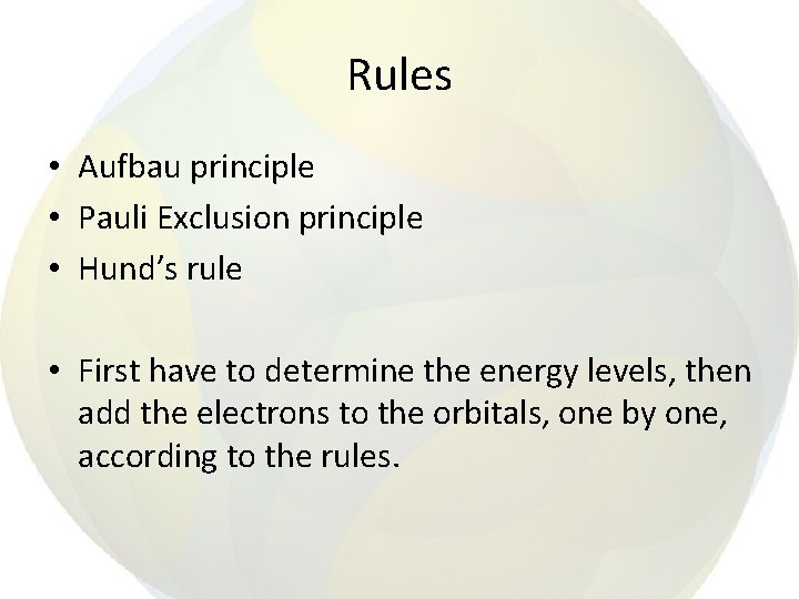 Rules • Aufbau principle • Pauli Exclusion principle • Hund’s rule • First have