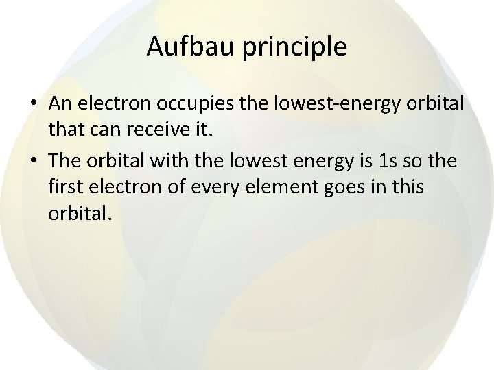 Aufbau principle • An electron occupies the lowest-energy orbital that can receive it. •