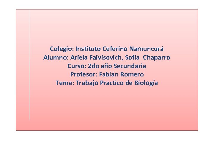 Colegio: Instituto Ceferino Namuncurá Alumno: Ariela Faivisovich, Sofía Chaparro Curso: 2 do año Secundaria