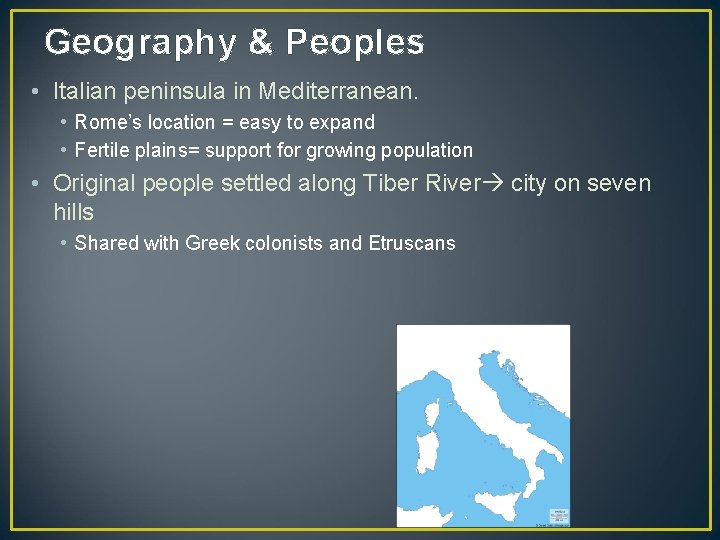 Geography & Peoples • Italian peninsula in Mediterranean. • Rome’s location = easy to