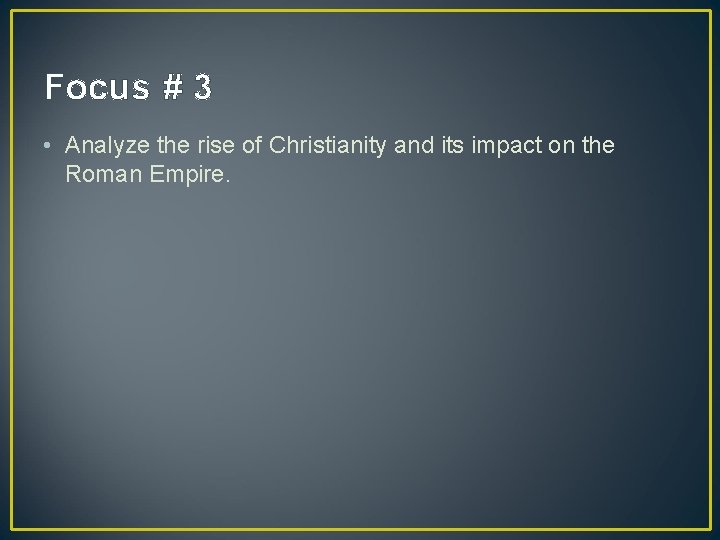 Focus # 3 • Analyze the rise of Christianity and its impact on the