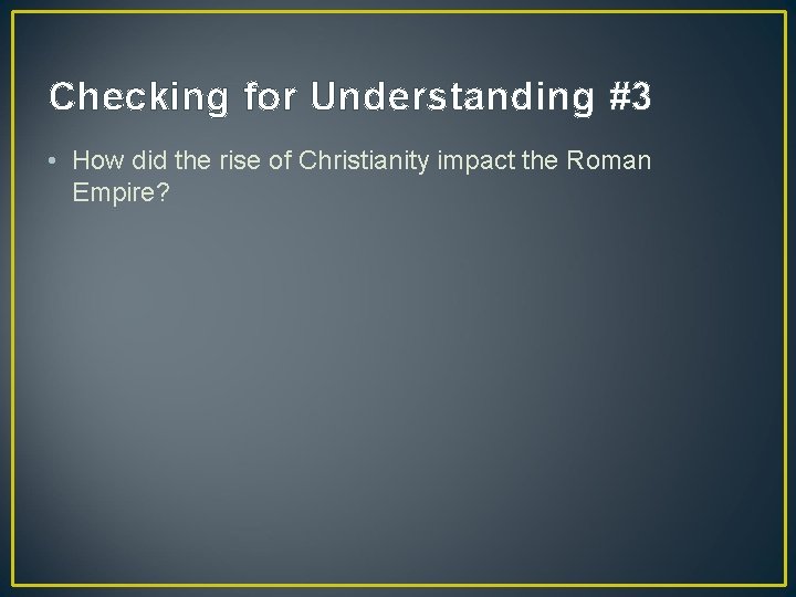 Checking for Understanding #3 • How did the rise of Christianity impact the Roman