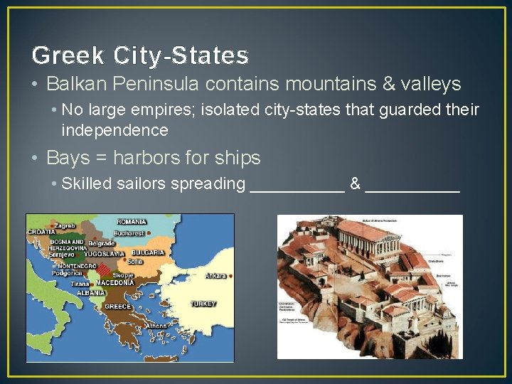 Greek City-States • Balkan Peninsula contains mountains & valleys • No large empires; isolated