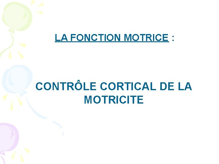 LA FONCTION MOTRICE : CONTRÔLE CORTICAL DE LA MOTRICITE 