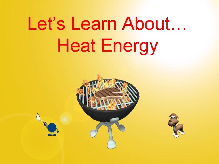 Let’s Learn About… Heat Energy 