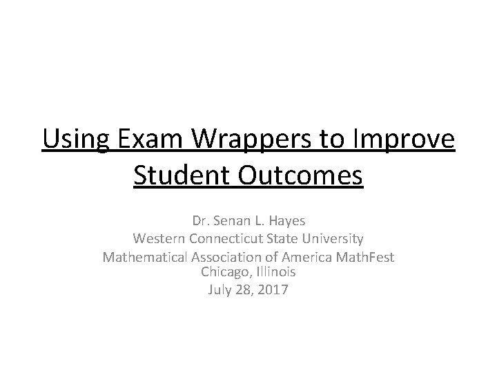 Using Exam Wrappers to Improve Student Outcomes Dr. Senan L. Hayes Western Connecticut State