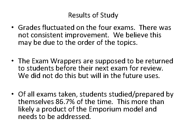 Results of Study • Grades fluctuated on the four exams. There was not consistent