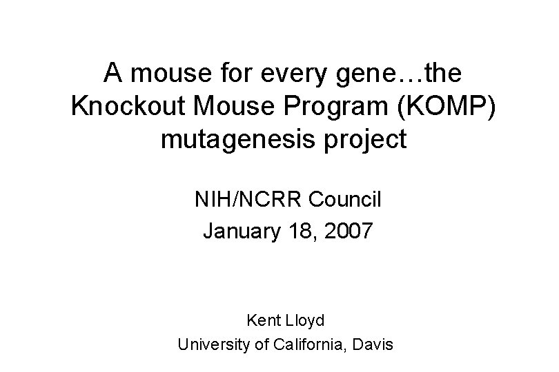 A mouse for every gene…the Knockout Mouse Program (KOMP) mutagenesis project NIH/NCRR Council January