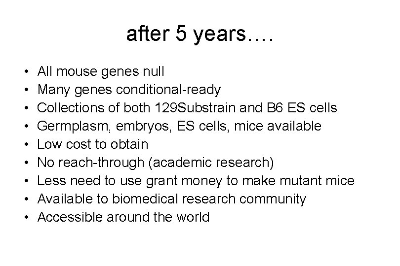 after 5 years…. • • • All mouse genes null Many genes conditional-ready Collections