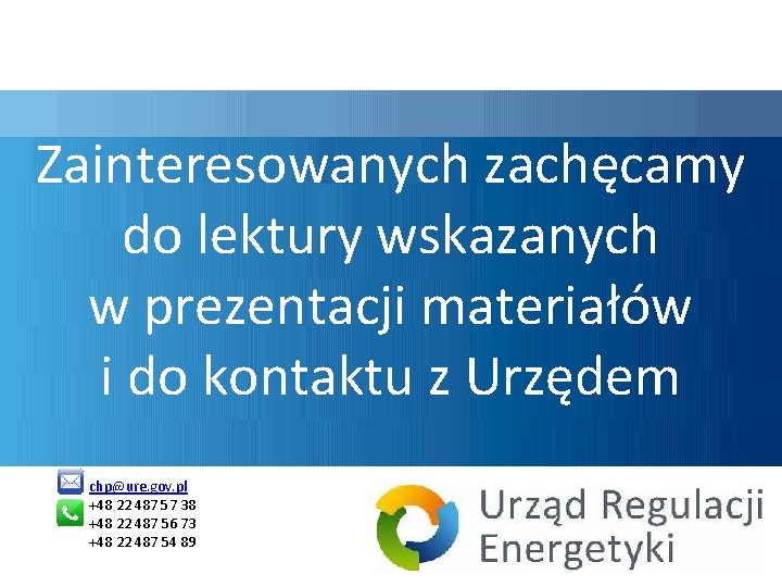 Zainteresowanych zachęcamy do lektury wskazanych w prezentacji materiałów i do kontaktu z Urzędem chp@ure.