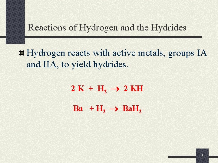 Reactions of Hydrogen and the Hydrides Hydrogen reacts with active metals, groups IA and
