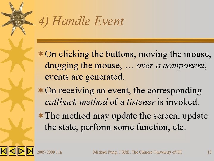 4) Handle Event ¬On clicking the buttons, moving the mouse, dragging the mouse, … 4) Handle Event ¬On clicking the buttons, moving the mouse, dragging the mouse, …