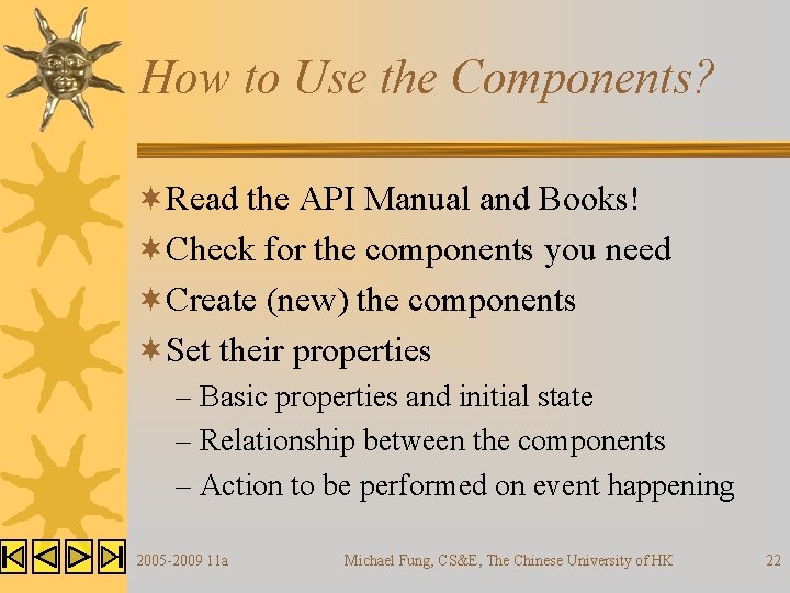 How to Use the Components? ¬Read the API Manual and Books! ¬Check for the How to Use the Components? ¬Read the API Manual and Books! ¬Check for the