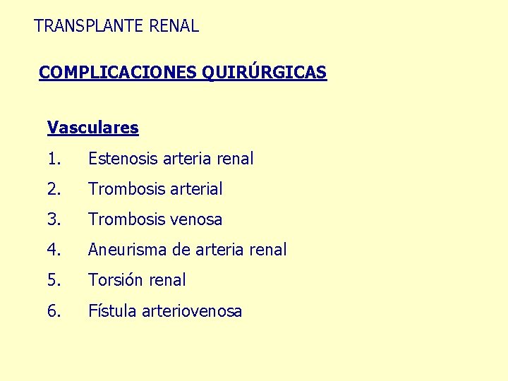 TRANSPLANTE RENAL COMPLICACIONES QUIRÚRGICAS Vasculares 1. Estenosis arteria renal 2. Trombosis arterial 3. Trombosis