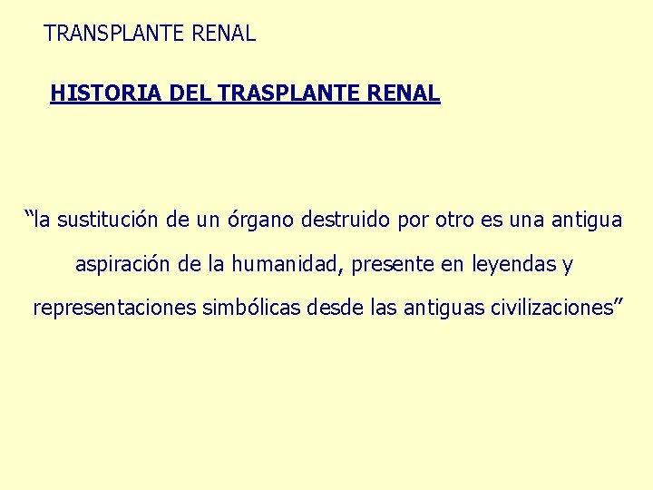 TRANSPLANTE RENAL HISTORIA DEL TRASPLANTE RENAL “la sustitución de un órgano destruido por otro