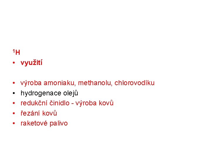 1 H • využití • • • výroba amoniaku, methanolu, chlorovodíku hydrogenace olejů redukční