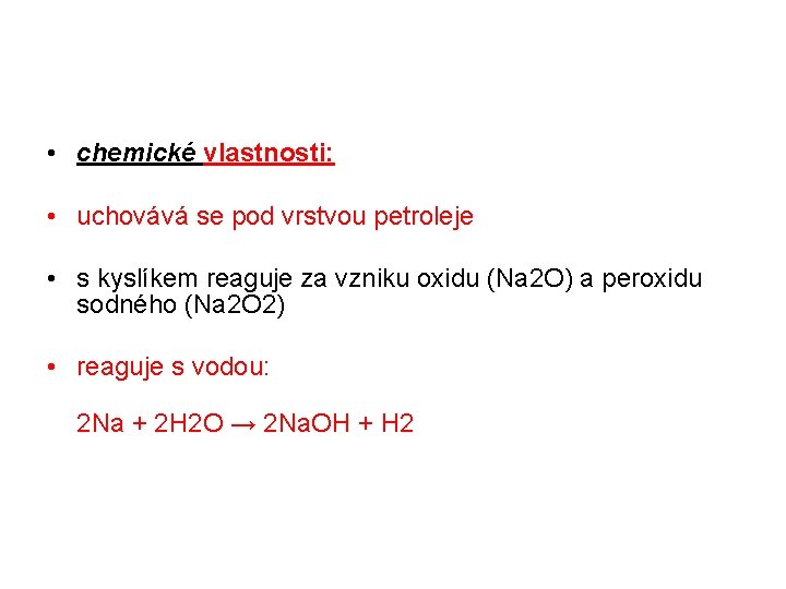  • chemické vlastnosti: • uchovává se pod vrstvou petroleje • s kyslíkem reaguje