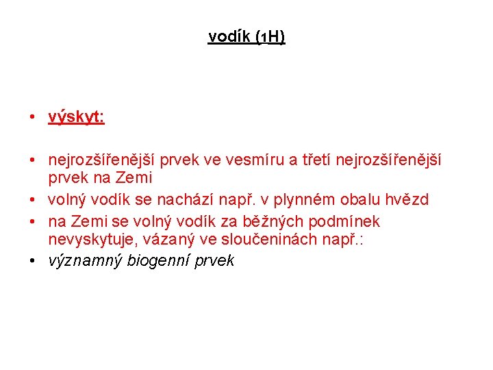 vodík (1 H) • výskyt: • nejrozšířenější prvek ve vesmíru a třetí nejrozšířenější prvek