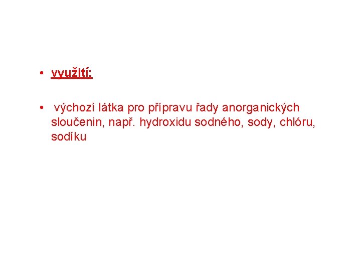  • využití: • výchozí látka pro přípravu řady anorganických sloučenin, např. hydroxidu sodného,