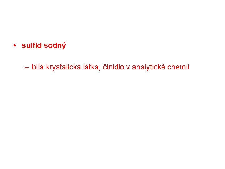  • sulfid sodný – bílá krystalická látka, činidlo v analytické chemii 