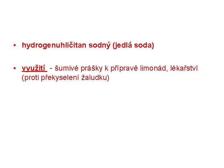  • hydrogenuhličitan sodný (jedlá soda) • využití - šumivé prášky k přípravě limonád,