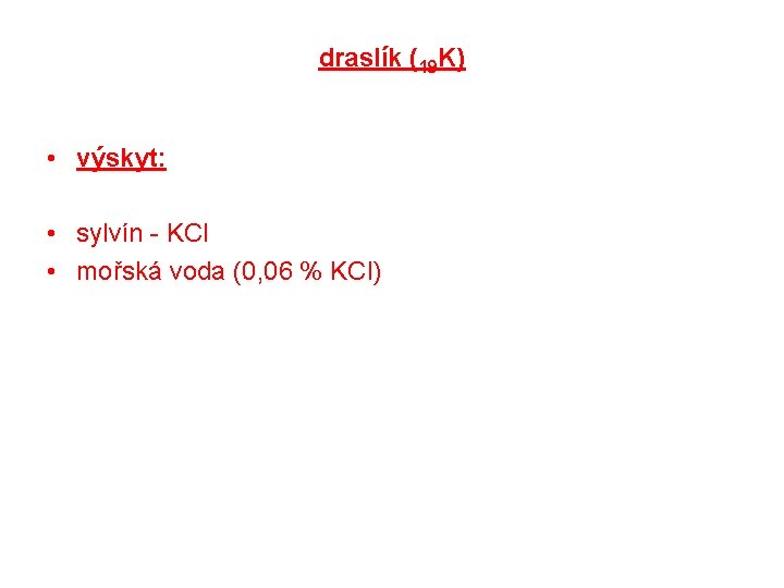 draslík (19 K) • výskyt: • sylvín - KCl • mořská voda (0, 06