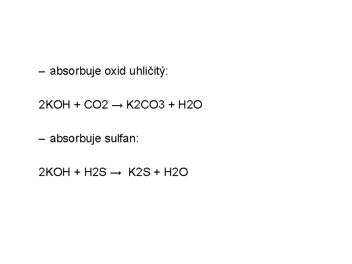 – absorbuje oxid uhličitý: 2 KOH + CO 2 → K 2 CO 3