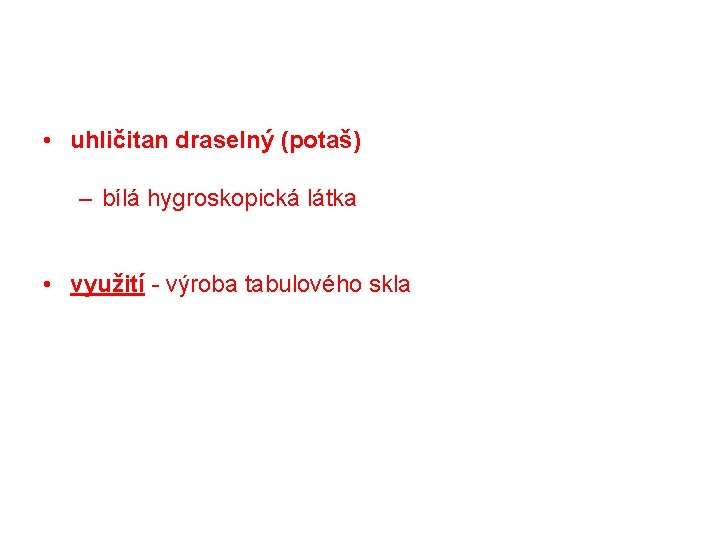 • uhličitan draselný (potaš) – bílá hygroskopická látka • využití - výroba tabulového