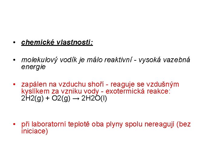  • chemické vlastnosti: • molekulový vodík je málo reaktivní - vysoká vazebná energie