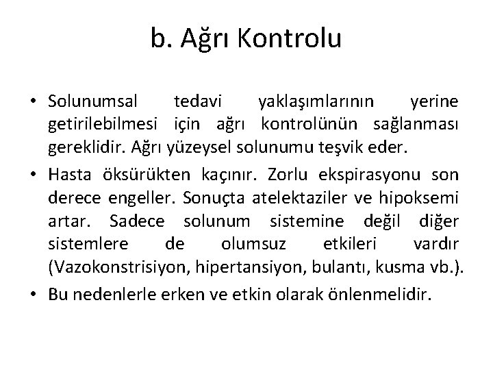 b. Ağrı Kontrolu • Solunumsal tedavi yaklaşımlarının yerine getirilebilmesi için ağrı kontrolünün sağlanması gereklidir.