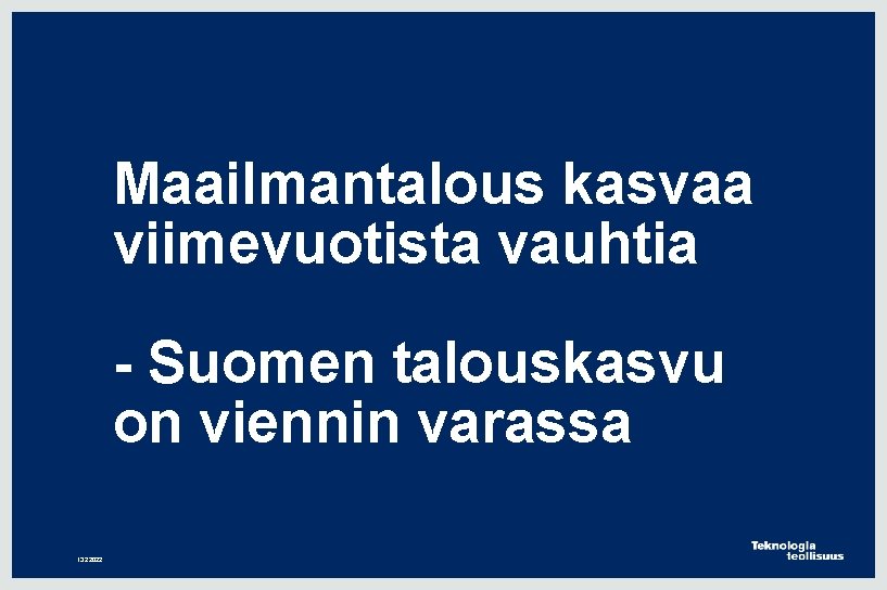 Maailmantalous kasvaa viimevuotista vauhtia - Suomen talouskasvu on viennin varassa 13. 2. 2022 