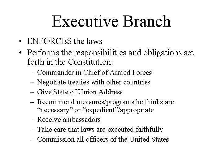 Executive Branch • ENFORCES the laws • Performs the responsibilities and obligations set forth
