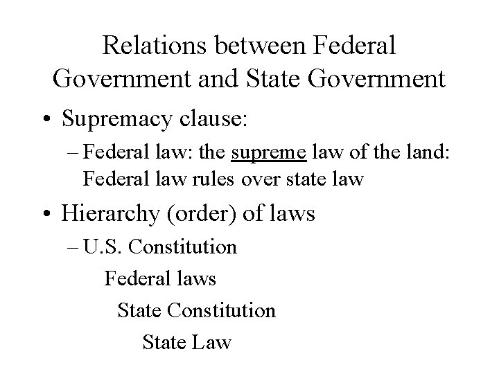 Relations between Federal Government and State Government • Supremacy clause: – Federal law: the