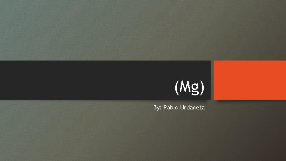 (Mg) By: Pablo Urdaneta 