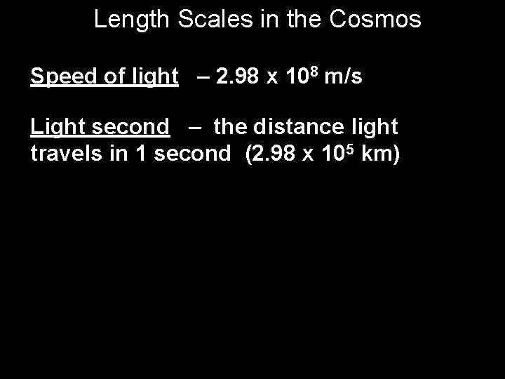 Length Scales in the Cosmos Speed of light – 2. 98 x 108 m/s