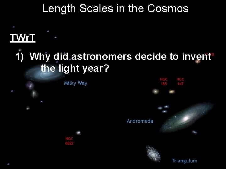 Length Scales in the Cosmos TWr. T 1) Why did astronomers decide to invent