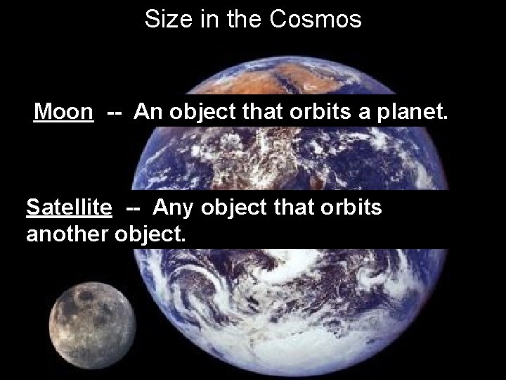Size in the Cosmos Moon -- An object that orbits a planet. Satellite --