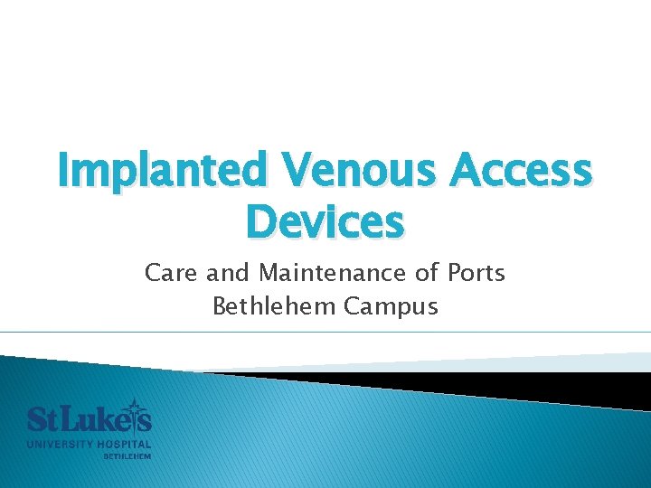 Implanted Venous Access Devices Care and Maintenance of Ports Bethlehem Campus Implanted Venous Access Devices Care and Maintenance of Ports Bethlehem Campus