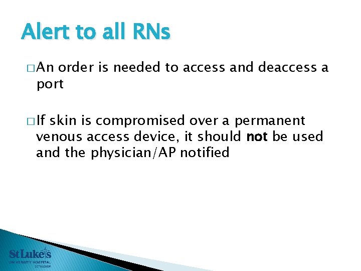 Alert to all RNs � An order is needed to access and deaccess a Alert to all RNs � An order is needed to access and deaccess a